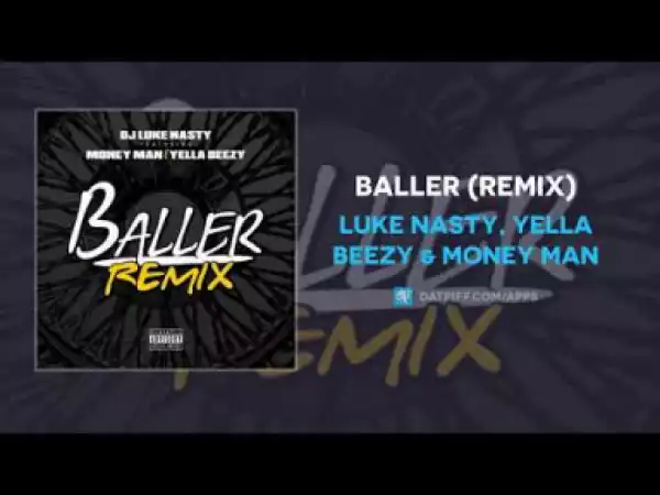 Luke Nasty - Baller (Remix) Ft. Yella Beezy & Money Man